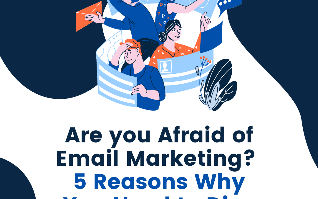 Are you Afraid of Email Marketing? 5 Reasons Why You Need to Dive into the Deep End