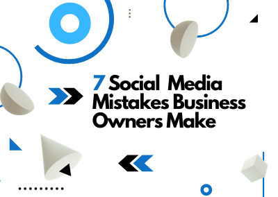 7 Social Media Mistakes Business Owners Make and How to Avoid Them